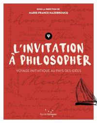L'invitation à philosopher : voyage initiatique au pays des idées
