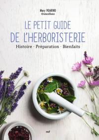 Le petit guide de l'herboristerie : histoire, préparation, bienfaits