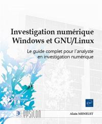 Investigation numérique Windows et GNU-Linux : le guide complet pour l'analyste en investigation numérique