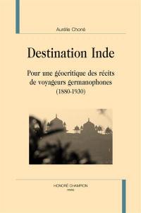 Destination Inde : pour une géocritique des récits de voyageurs germanophones : 1880-1930