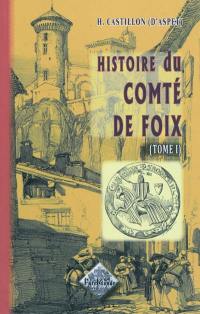 Histoire du comté de Foix : depuis les temps anciens jusqu'à nos jours. Vol. 1