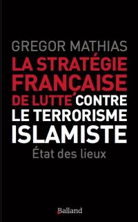 La stratégie française de lutte contre le terrorisme islamiste : l'état des lieux de trois ans de lutte anti-terroriste