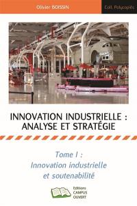 Innovation industrielle : analyse et stratégie. Vol. 1. Environnement industriel, soutenabilité et stratégie