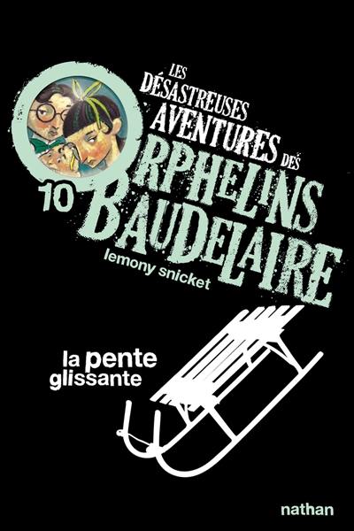 Les désastreuses aventures des orphelins Baudelaire. Vol. 10. La pente glissante