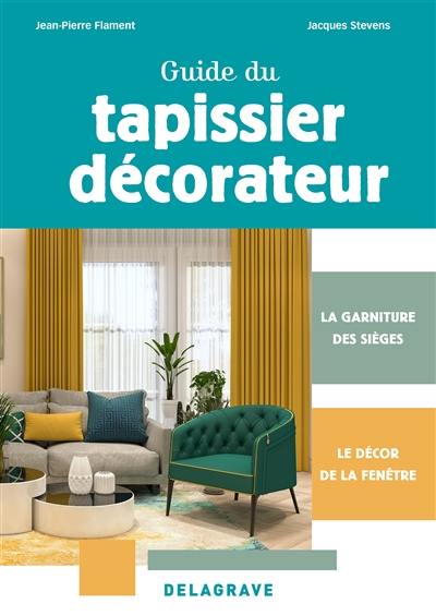 Guide du tapissier décorateur : la garniture des sièges, le décor de la fenêtre