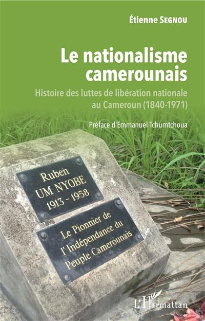 Le nationalisme camerounais : histoire des luttes de libération nationale au Cameroun (1840-1971)