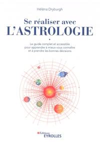 Se réaliser avec l'astrologie : le guide complet et accessible pour apprendre à mieux vous connaître et à prendre les bonnes décisions