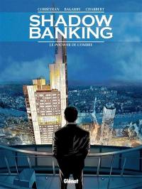 Shadow banking. Vol. 1. Le pouvoir de l'ombre