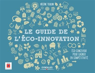 Le guide de l'éco-innovation : éco-concevoir pour gagner en compétitivité