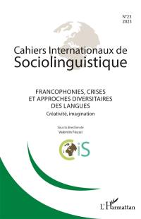 Cahiers internationaux de sociolinguistique, n° 23. Francophonies, crises et approches diversitaires des langues : créativité, imagination