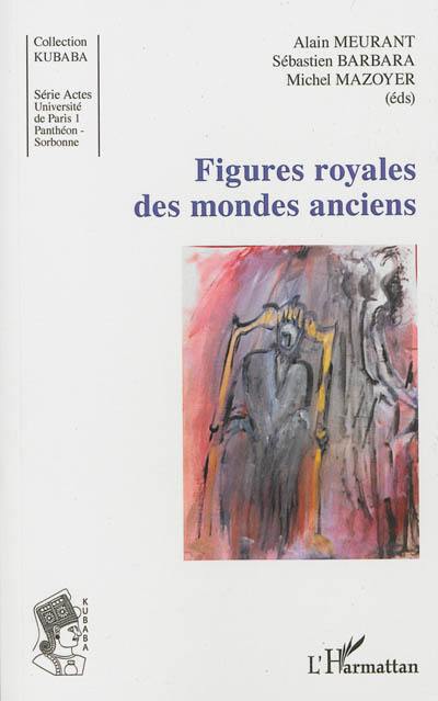 Figures royales des mondes anciens : actes de la journée d'étude à l'Université Charles-de-Gaulle, Lille 3