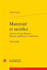 Maternité et sacrifice dans le récit au féminin français, québécois et américain : 1945-1968