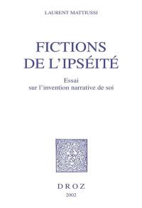 Fictions de l'ipséité : essai sur l'invention narrative de soi : Beckett, Hesse, Kafka, Musil, Proust, Woolf