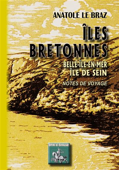 Iles bretonnes : Belle-Ile-en-Mer, île de Sein : notes de voyage