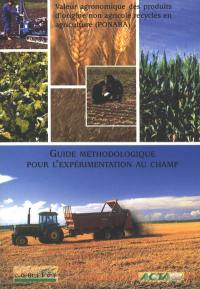 Guide méthodologique pour l'expérimentation au champ : valeur agronomique des produits d'origine non agricole recyclés en agriculture (PONARA)
