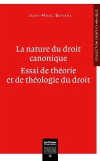 La nature du droit canonique : essai de théorie et de théologie du droit
