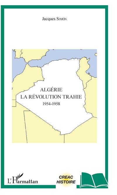 Algérie : la révolution trahie : 1954-1958