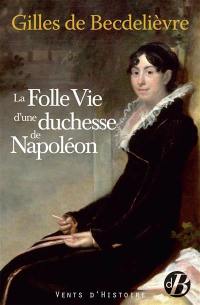 La folle vie d'une duchesse de Napoléon