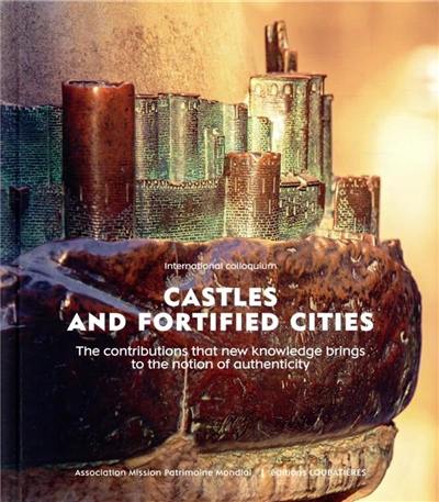 Castles and fortified cities : the contributions that new knowledge brings to the notion of authenticity : international colloquium organised from 27 to 29 September 2018 at the cité de Carcassonne (France)