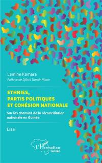 Ethnies, partis politiques et cohésion nationale : sur les chemins de la réconciliation nationale en Guinée : essai