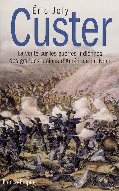 Custer : la vérité sur les guerres indiennes des grandes plaines d'Amérique du Nord