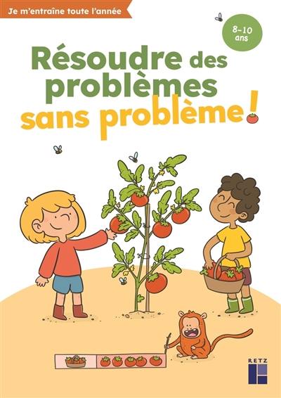 Résoudre des problèmes sans problème ! : 8-10 ans