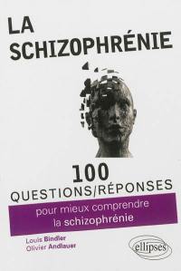 La schizophrénie : 100 questions-réponses pour mieux comprendre la schizophrénie