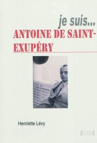 Je suis... Antoine de Saint-Exupéry