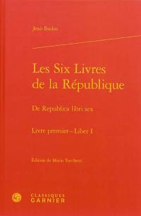 Les six livres de la République. Livre premier. Liber I. De Republica libri sex. Livre premier. Liber I