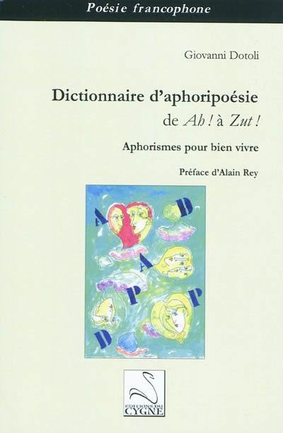 Dictionnaire d'aphoripoésie : de Ah ! à Zut ! : aphorismes pour bien vivre
