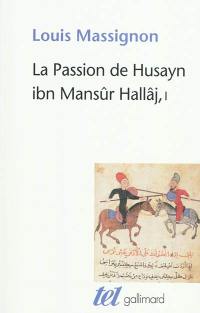 La passion de Husayn ibn Mansûr Hallâj : martyr mystique de l'islam exécuté à Bagdad le 26 mars 922 : étude d'histoire religieuse. Vol. 1. La vie de Hallâj