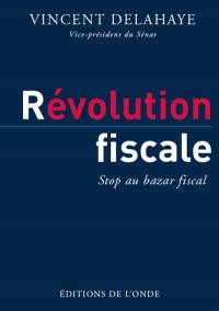 Révolution fiscale : stop au bazar fiscal