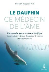 Le dauphin, ce médecin de l'âme : une nouvelle approche neuroscientifique : comprendre les effets du dauphin sur le cerveau et le coeur humains