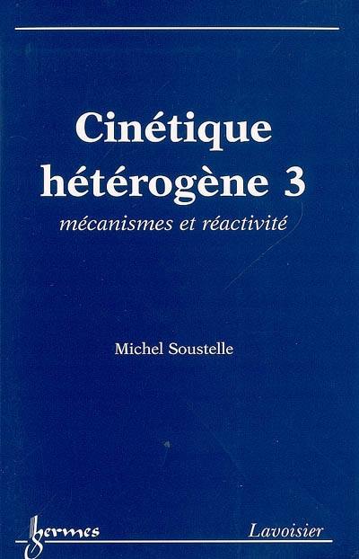 Cinétique hétérogène. Vol. 3. Mécanismes et réactivité