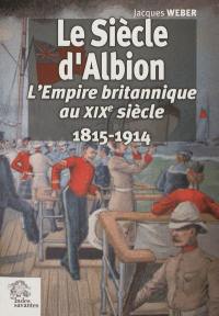Le siècle d'Albion : l'Empire britannique au XIXe siècle, 1815-1914