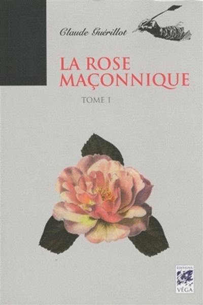 La rose maçonnique. Vol. 1
