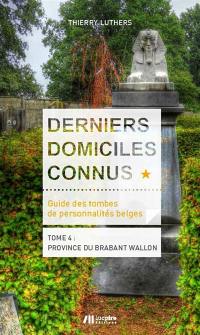 Derniers domiciles connus : guide des tombes de personnalités belges. Vol. 4. Province du Brabant wallon