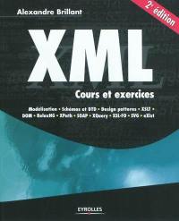 XML : cours et exercices : modélisation, schèmas et DTD, Design patterns, XSLT, DOM, RelaxNG, XPath, SOAP, XQuery, XSL-FO, SVG, eXist
