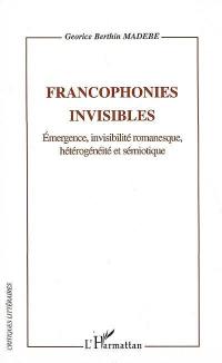 Francophonies invisibles : émergence, invisilité romanesque, hétérogénéité et sémiotique