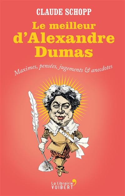 Le meilleur d'Alexandre Dumas : maximes, pensées, jugements et anecdotes