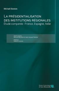 La présidentialisation des institutions régionales : étude comparée : France, Espagne, Italie