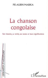 La chanson congolaise : son histoire, sa vérité, ses textes et leurs significations