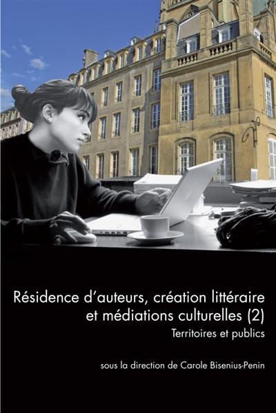 Résidence d'auteurs, création littéraire et médiations culturelles. Vol. 2. Territoires et publics