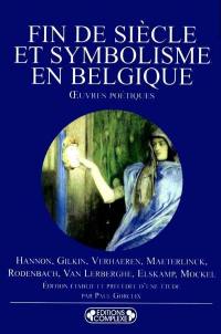 Fin de siècle et symbolisme en Belgique : oeuvres poétiques de Hannon, Gilkin, Verhaeren, Maeterlinck, Elskamp, Van Lerberghe, Mockel...