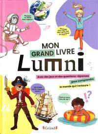 Mon grand livre Lumni : avec des jeux et des questions-réponses pour comprendre le monde qui t'entoure !
