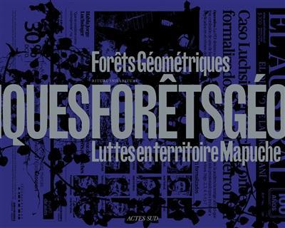 Forêts géométriques : luttes en territoire mapuche : exposition, Arles, La chapelle du Méjan, du 4 juillet au 25 septembre 2022