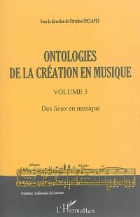 Ontologies de la création en musique. Vol. 3. Des lieux en musique