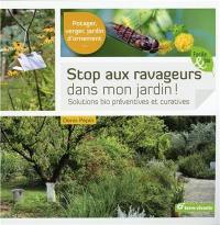 Stop aux ravageurs dans mon jardin ! : solutions bio préventives et curatives : potager, verger, jardin d'ornement...