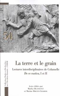 La terre et le grain : lectures interdisciplinaires de Columelle, De re rustica, I et II : actes du colloque Columelle et les céréales (Lyon, 25-26 septembre 2018)
