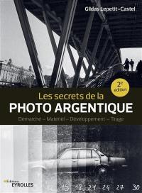 Les secrets de la photo argentique : démarche, matériel, développement, tirage